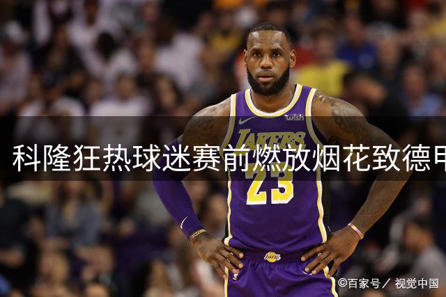 科隆狂热球迷赛前燃放烟花致德甲赛事延时